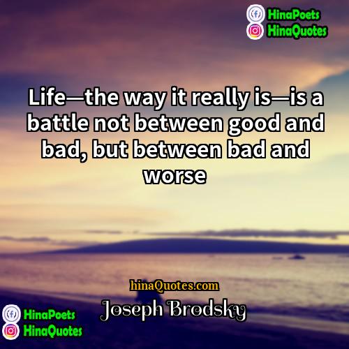 Joseph Brodsky Quotes | Life—the way it really is—is a battle